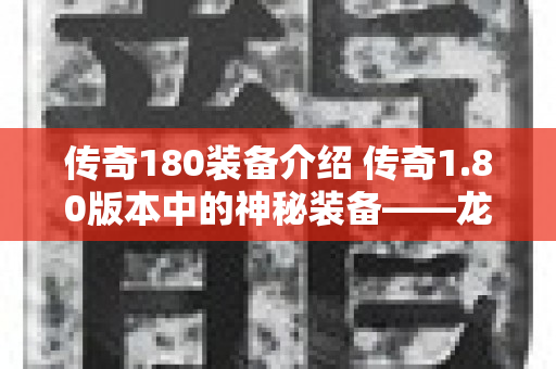 传奇180装备介绍 传奇1.80版本中的神秘装备——龙牙刃-图1