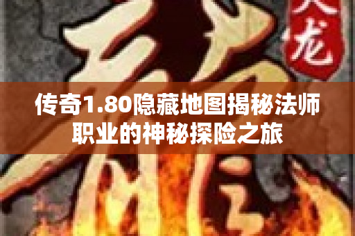 传奇1.80隐藏地图揭秘法师职业的神秘探险之旅-图1