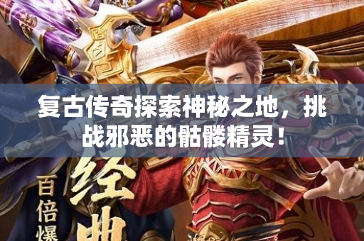 复古传奇探索神秘之地，挑战邪恶的骷髅精灵！
