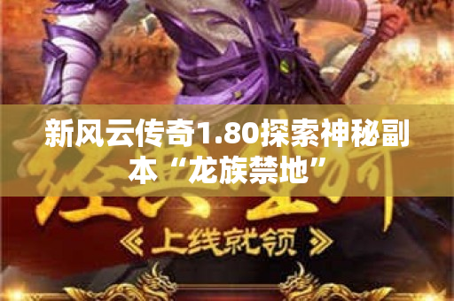 新风云传奇1.80探索神秘副本“龙族禁地”