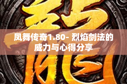 凤舞传奇1.80- 烈焰剑法的威力与心得分享