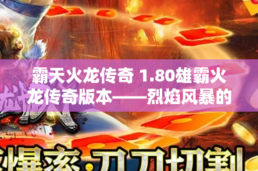 霸天火龙传奇 1.80雄霸火龙传奇版本——烈焰风暴的威力与技巧-图1