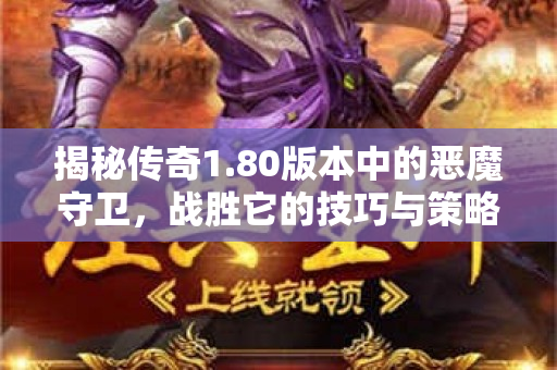 揭秘传奇1.80版本中的恶魔守卫，战胜它的技巧与策略