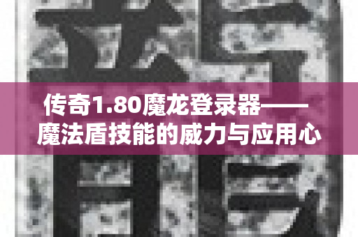 传奇1.80魔龙登录器—— 魔法盾技能的威力与应用心得