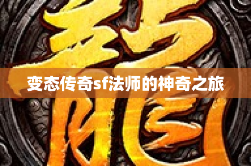 变态传奇sf法师的神奇之旅