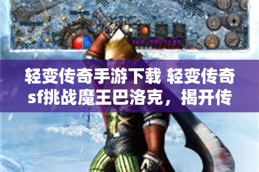 轻变传奇手游下载 轻变传奇sf挑战魔王巴洛克，揭开传奇世界的秘密-图1