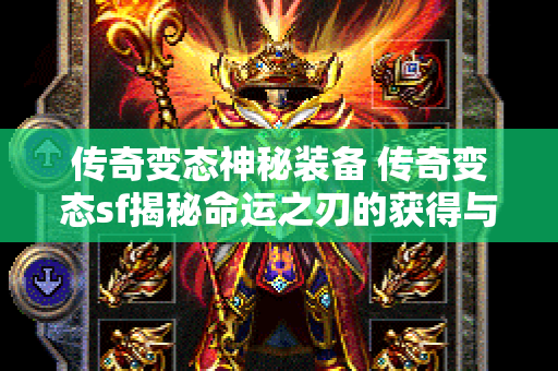 传奇变态神秘装备 传奇变态sf揭秘命运之刃的获得与强化攻略-图1