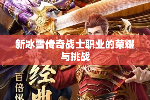 新冰雪传奇战士职业的荣耀与挑战-图1