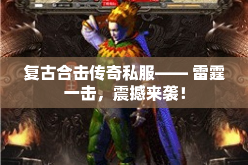 复古合击传奇私服—— 雷霆一击，震撼来袭！