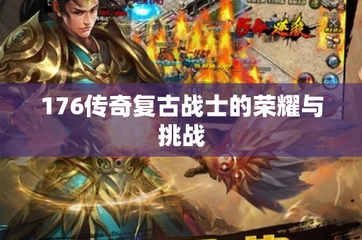 176传奇复古战士的荣耀与挑战-图1