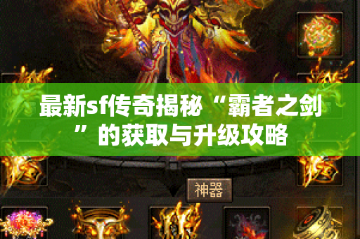 最新sf传奇揭秘“霸者之剑”的获取与升级攻略