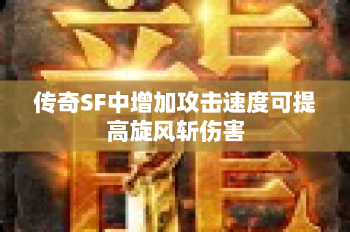传奇SF中增加攻击速度可提高旋风斩伤害