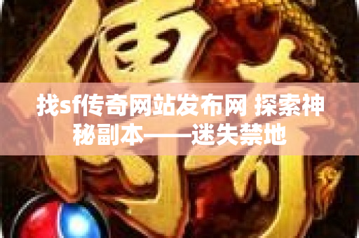 找sf传奇网站发布网 探索神秘副本——迷失禁地-图1