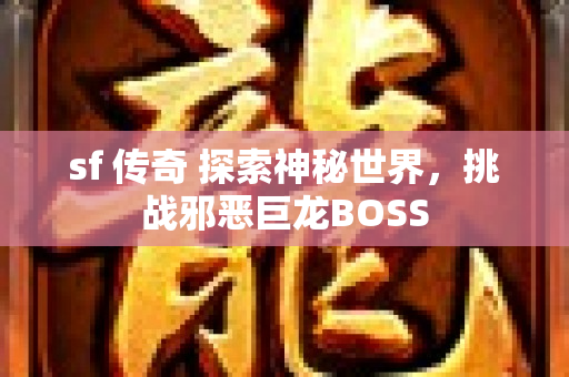 sf 传奇 探索神秘世界，挑战邪恶巨龙BOSS-图1