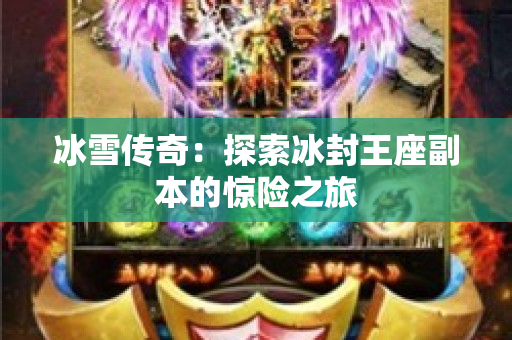 冰雪传奇：探索冰封王座副本的惊险之旅
