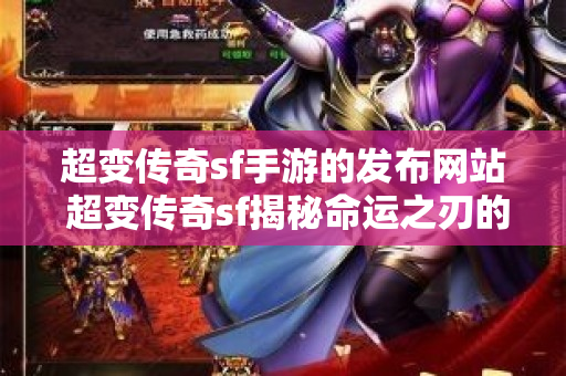 超变传奇sf手游的发布网站 超变传奇sf揭秘命运之刃的神秘力量