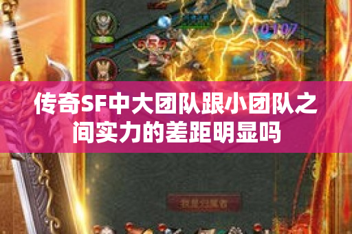 传奇SF中大团队跟小团队之间实力的差距明显吗