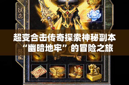 超变合击传奇探索神秘副本“幽暗地牢”的冒险之旅