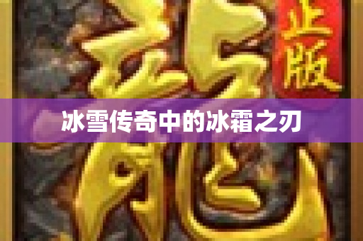 冰雪传奇中的冰霜之刃-图1