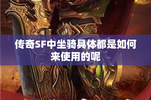 传奇SF中坐骑具体都是如何来使用的呢