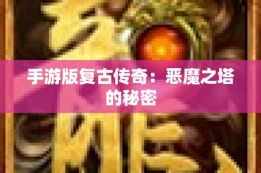 手游版复古传奇：恶魔之塔的秘密-图1