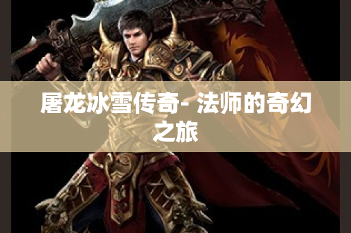 屠龙冰雪传奇- 法师的奇幻之旅-图1