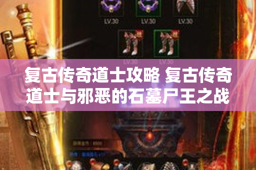 复古传奇道士攻略 复古传奇道士与邪恶的石墓尸王之战