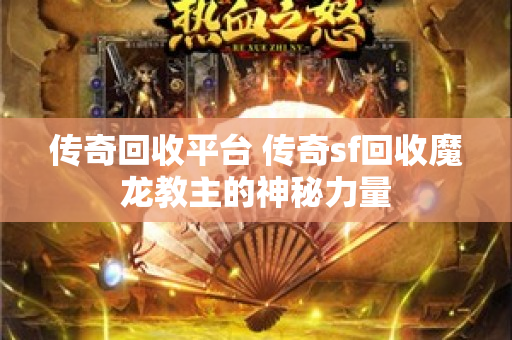 传奇回收平台 传奇sf回收魔龙教主的神秘力量
