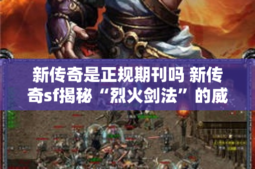 新传奇是正规期刊吗 新传奇sf揭秘“烈火剑法”的威力与技巧