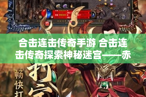 合击连击传奇手游 合击连击传奇探索神秘迷宫——赤月峡谷