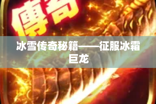 冰雪传奇秘籍——征服冰霜巨龙