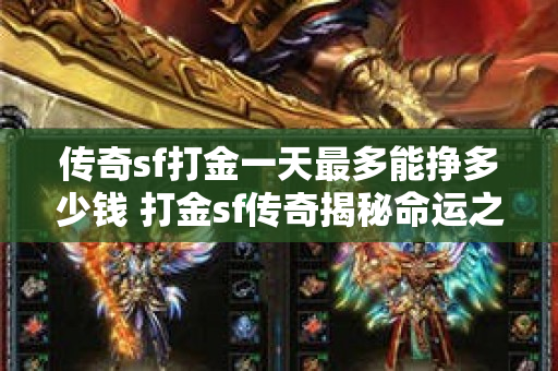 传奇sf打金一天最多能挣多少钱 打金sf传奇揭秘命运之刃的获取与强化攻略