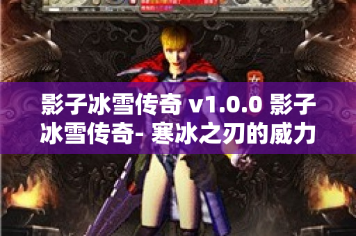 影子冰雪传奇 v1.0.0 影子冰雪传奇- 寒冰之刃的威力与心得-图1