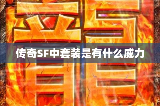 传奇SF中套装是有什么威力-图1
