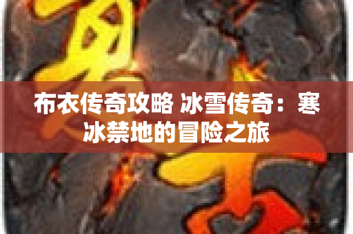 布衣传奇攻略 冰雪传奇：寒冰禁地的冒险之旅