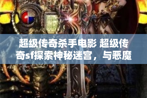 超级传奇杀手电影 超级传奇sf探索神秘迷宫，与恶魔猎手展开生死对决！
