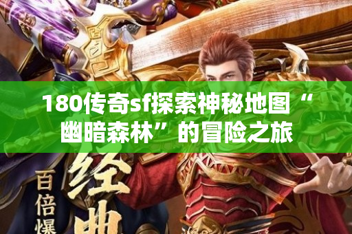 180传奇sf探索神秘地图“幽暗森林”的冒险之旅