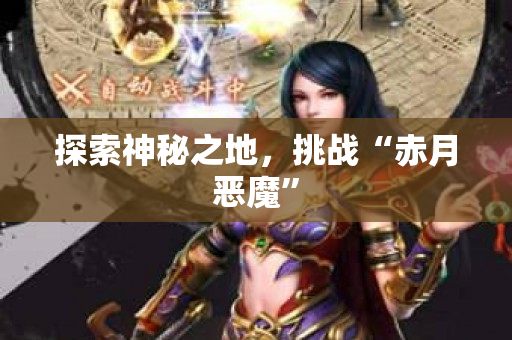 探索神秘之地，挑战“赤月恶魔”