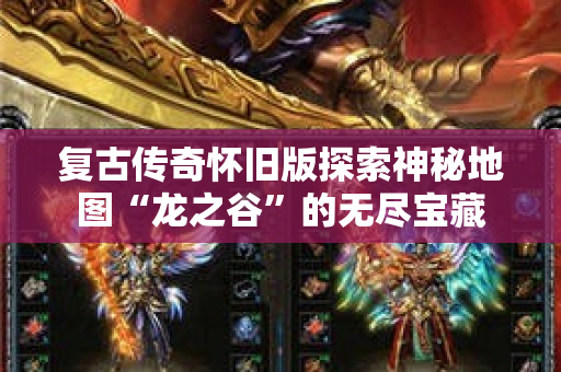 复古传奇怀旧版探索神秘地图“龙之谷”的无尽宝藏-图1