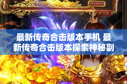 最新传奇合击版本手机 最新传奇合击版本探索神秘副本“幽暗地下城”