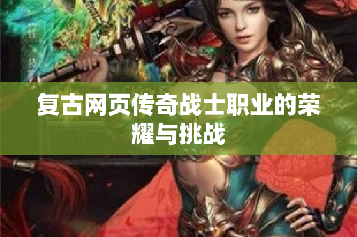 复古网页传奇战士职业的荣耀与挑战