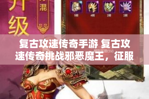 复古攻速传奇手游 复古攻速传奇挑战邪恶魔王，征服玛法大陆！