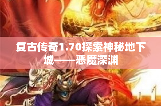 复古传奇1.70探索神秘地下城——恶魔深渊