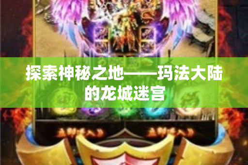 探索神秘之地——玛法大陆的龙城迷宫