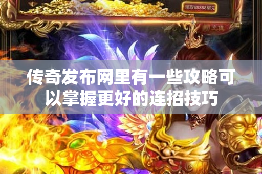 传奇发布网里有一些攻略可以掌握更好的连招技巧-图1