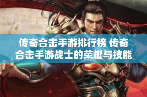 传奇合击手游排行榜 传奇合击手游战士的荣耀与技能解析