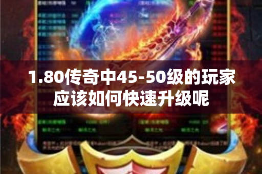 1.80传奇中45-50级的玩家应该如何快速升级呢