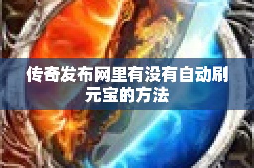 传奇发布网里有没有自动刷元宝的方法-图1