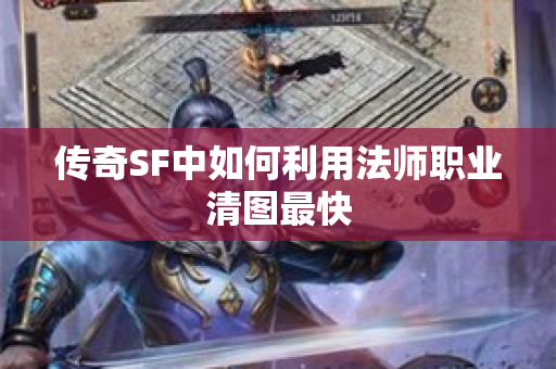 传奇SF中如何利用法师职业清图最快