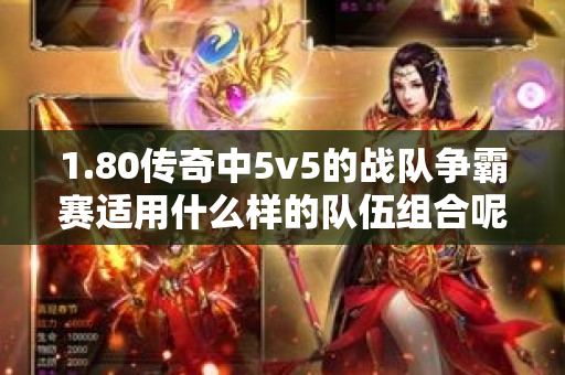 1.80传奇中5v5的战队争霸赛适用什么样的队伍组合呢-图1